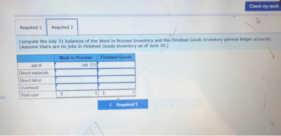 Check my work Required 1 Required 2 Compute the July 31 balances of the Work in Process Inventory and the Finished Goods Inve