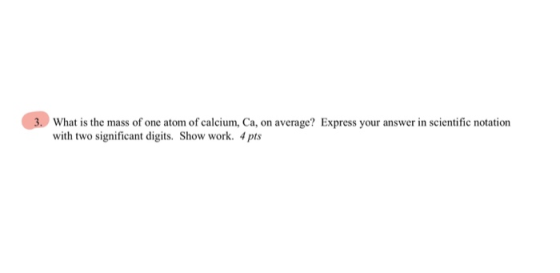 3. What is the mass of one atom of calcium, Ca, on average? Express your answer in scientific notation with two significant d