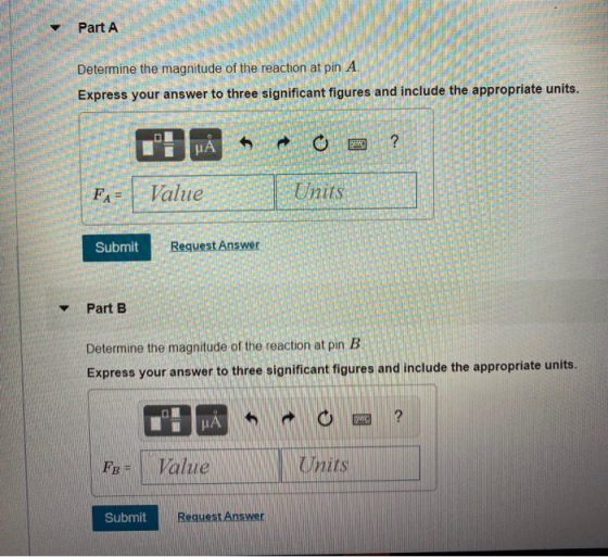 Part A Determine the magnitude of the reaction at pin Express your answer to three significant figures and include the approp