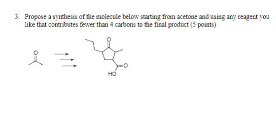 3. Propose a synthesis of the molecule below starting from acetone and using any reagent you like that contributes fewer than