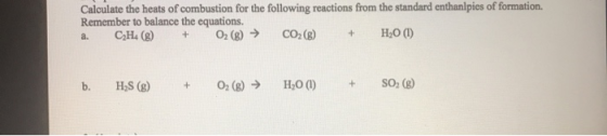 Calculate the heats of combustion for the following reactions from the standard enthanlpies of formation Remember to balance