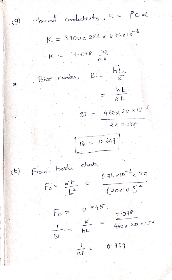(a) There and conductivity , K = Pca. K= 3700x 283 x 676x10-6 k = .7.078 W ble Biot numba, Biz hec he Bi = 4.60X 20 X1003 L .