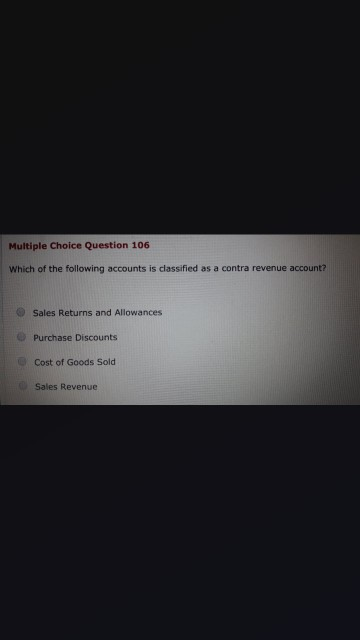 Multiple Choice Question 106 Which of the following accounts is classified as a contra revenue account? Sales Returns and All