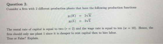 Question 2 Consider a firm with 2 different production plants that have the following production functions 31(K) = 2VK 32(L)