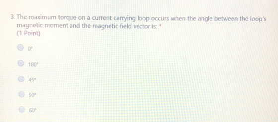 3. The maximum torque on a current carrying loop occurs when the angle between the loops magnetic moment and the magnetic fi