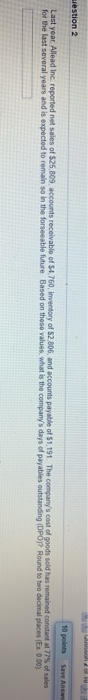 uestion 2 10 points Save As Last year. Allead Inc. reported net sales of $25,809, accounts receivable of $4.760, inventory of