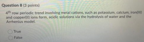 Question 8 (3 points) 4th row periodic trend involving metal cations, such as potassium, calcium, iron(ili) and copper(II)ion