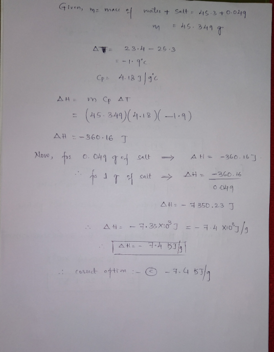 Given, m= mace of wates & m Salt = 45.3 +0.049 = 45.349 g A 23.4 - 25.3 =-1.9°C Cp - 4.18J/gc AH- im Cp AT = (45.349)( 4.18 )
