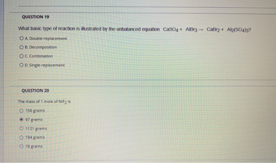 QUESTION 19 CaBr2 + Al2(SO4)3? What basic type of reaction is illustrated by the unbalanced equation Cas04 + AlBr3 - O A Doub