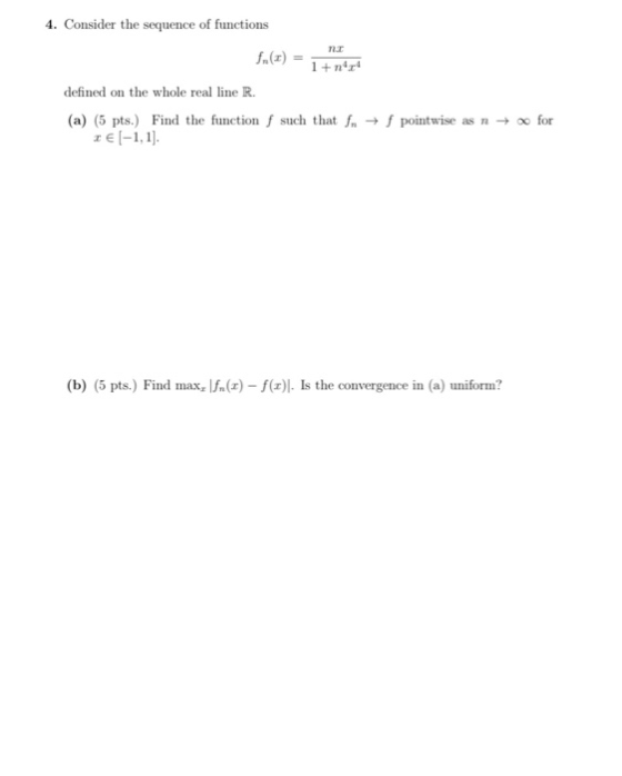 4. Consider the sequence of functions fu(x) = 1 timer defined on the whole real line R. f pointwise as n → for (a) (5 pts.) F