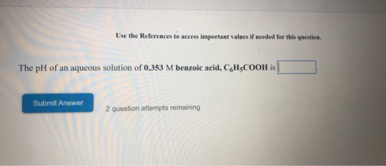 Use the References to access important values if needed for this question. The pH of an aqueous solution of 0.353 M benzoic a