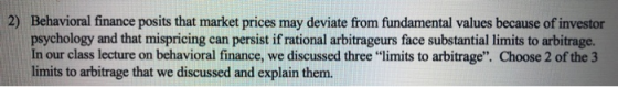 2) Behavioral finance posits that market prices may deviate from fundamental values because of investor psychology and that m
