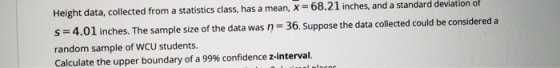 Height data, collected from a statistics class, has a mean, x=68.21 inches, and a standard deviation of s=4.01 inches. The sa