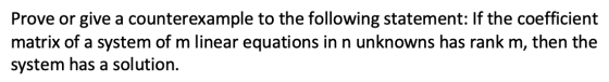 Prove or give a counterexample to the following statement: If the coefficient matrix of a system of m linear equations in n u