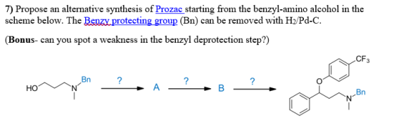7) Propose an alternative synthesis of Prozac starting from the benzyl-amino alcohol in the scheme below. The Benzy protectin