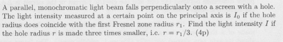 A parallel, monochromatic light beam falls perpendicularly onto a screen with a hole. The light intensity measured at a certa