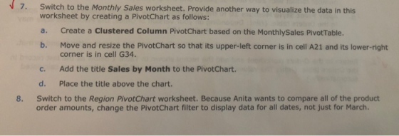 7. a. Switch to the Monthly Sales worksheet. Provide another way to visualize the data in this worksheet by creating a PivotC