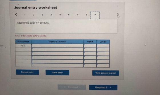 Journal entry worksheet < 1 2 3 4 5 6 7 8 9 Record the sales on account. Note: Enter debits before credits General Journal De