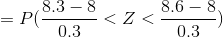 =P(\frac{8.3-8}{0.3}<Z<\frac{8.6-8}{0.3})