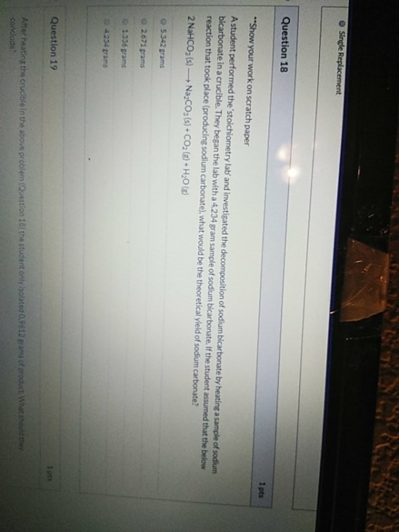 Single Replacement Question 18 1 pts **Show your work on scratch paper A student performed the stoichiometry lab and investi