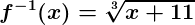 \large \boldsymbol{f^{-1}(x)=\sqrt[3]{x+11}}