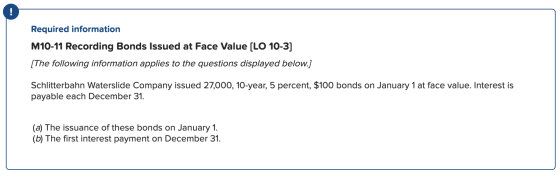 Required information M10-11 Recording Bonds Issued at Face Value (LO 10-3] [The following information applies to the question