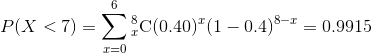 P(X<7)=\sum_{x=0}^{6}_{x}^{8}\textrm{C}(0.40)^x(1-0.4)^{8-x}=0.9915