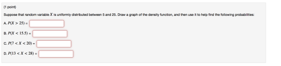 (1 point) Suppose that random variable X is uniformly distributed between 5 and 25. Draw a graph of the density function, and
