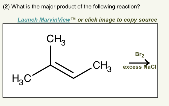 (2) What is the major product of the following reaction? Launch Marvin ViewTM or click image to copy source CH 3 Br2 CH3 excess Ract 3excess NaCl HaC 3