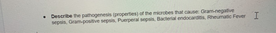 Describe the pathogenesis (properties) of the microbes that cause: Gram-negative sepsis, Gram-positive sepsis, Puerperal seps