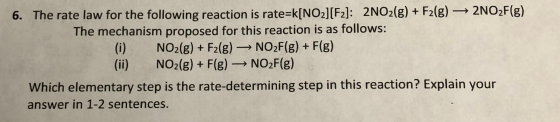 6. The rate law for the following reaction is rate=k[NO2] (F2]: 2NO2(g) + F2(g) → 2NO2F(g) The mechanism proposed for this re
