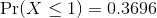 \Pr(X \le 1)= 0.3696