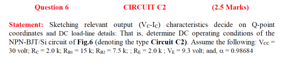 Question 6 CIRCUIT C2 (2.5 Marks) Statement: Sketching relevant output (Vc-Ic) characteristics decide on Q-point coordinates