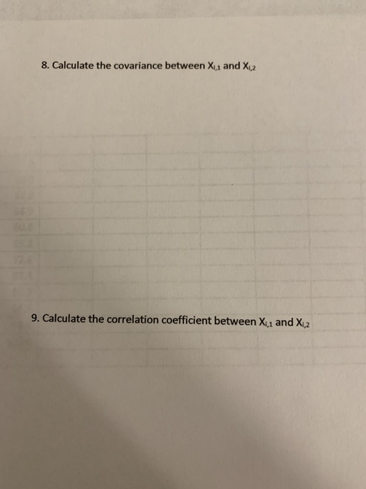8. Calculate the covariance between Xi and X 9. Calculate the correlation coefficient between X,1 and Xi2