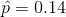 \hat{p}=0.14