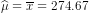 \widehat{\mu }=\overline{x}=274.67