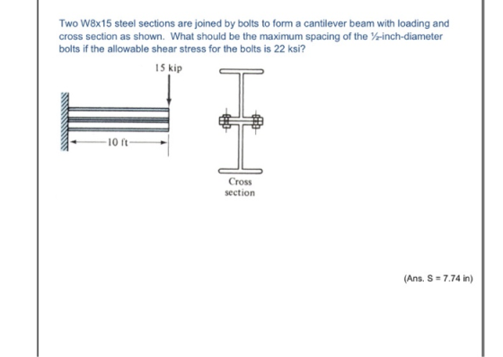 Two W8x15 steel sections are joined by bolts to form a cantilever beam with loading and cross section as shown. What should b