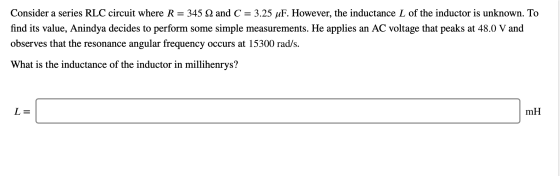 Consider a series RLC circuit where R = 345 12 and C = 3.25 uF. However, the inductance L of the inductor is unknown. To find