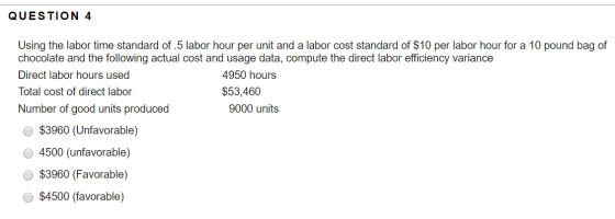 QUESTION 4 Using the labor time standard of .5 labor hour per unit and a labor cost standard of $10 per labor hour for a 10 p