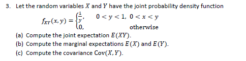 3. Let the random variables X and Y have the joint probability density function fxr (x, y) = 0 <y<1, 0<xsy otherwise (a) Comp