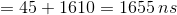 = 45+ 1610 = 1655 ns