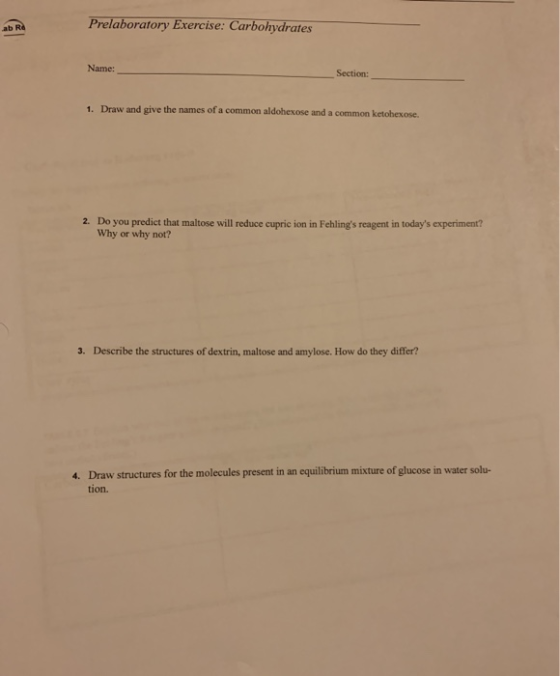 Prelaboratory Exercise: Carbohydrates Name: Section: 1. Draw and give the names of a common aldohexose and a common ketohexos