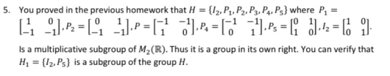 5. You proved in the previous homework that H = {I2,P1, P2, P3, P4, P3} where Pa = - “].P=641 -].P = [1 74].P4=[;],Ps= li bl1