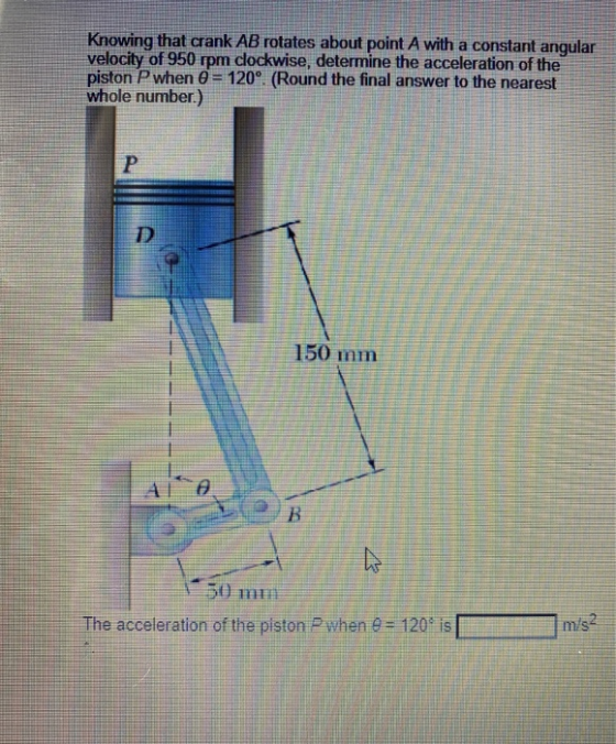 Knowing that crank AB rotates about point A with a constant angular velocity of 950 rpm clockwise, determine the acceleration