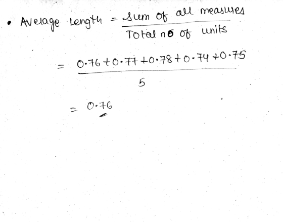 Average Length = sum of all measures Total no of units 0.76 +0.77 +0.78 +0.74 +0.75 5 0.76