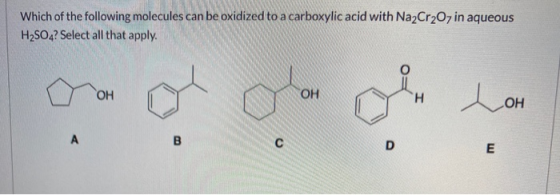 Which of the following molecules can be oxidized to a carboxylic acid with Na2Cr2O7 in aqueous H2SO4? Select all that apply.