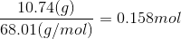10.74(9) · = 0.158mol 68.01 (g/mol)