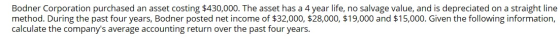 Bodner Corporation purchased an asset costing $430,000. The asset has a 4 year life, no salvage value, and is depreciated on
