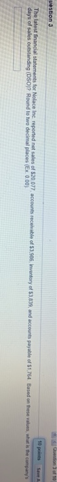 S on of 10 uestion 3 10 points Save A The latest financial statements for Nolace Inc reported net sales of $20.077. accounts