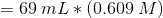 = 69 mL * (0.609 M)